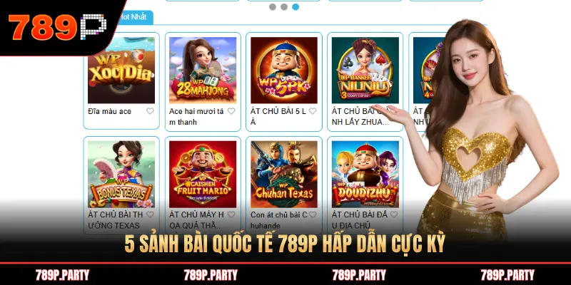 5 SẢNH BÀI QUỐC TẾ 789P HẤP DẪN CỰC KỲ