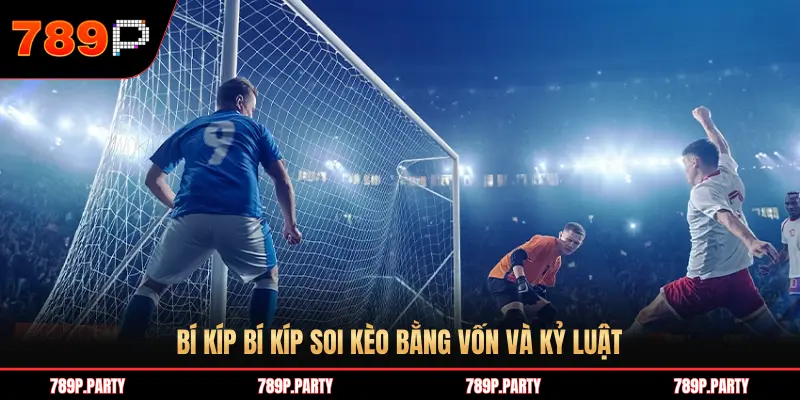 BÍ KÍP BÍ KÍP SOI KÈO BẰNG VỐN VÀ KỶ LUẬT