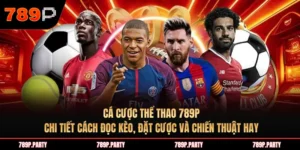 Cá cược thể thao 789P: Chi tiết cách đọc kèo, đặt cược và chiến thuật hay