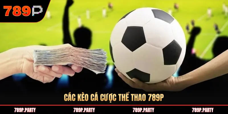 CÁC KÈO CÁ CƯỢC THỂ THAO 789P