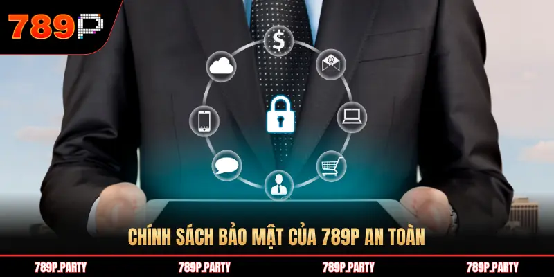 CHÍNH SÁCH BẢO MẬT CỦA 789P AN TOÀN