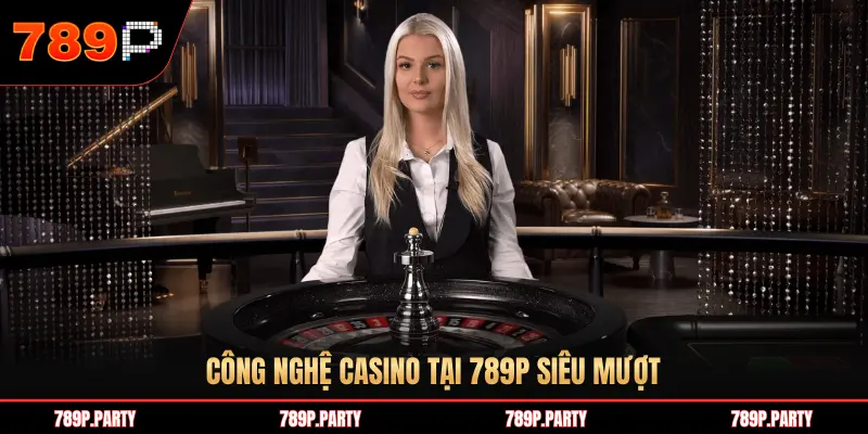 CÔNG NGHỆ CASINO TẠI 789P SIÊU MƯỢT