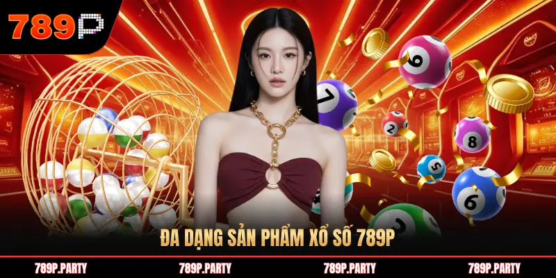 ĐA DẠNG SẢN PHẨM XỔ SỐ 789P