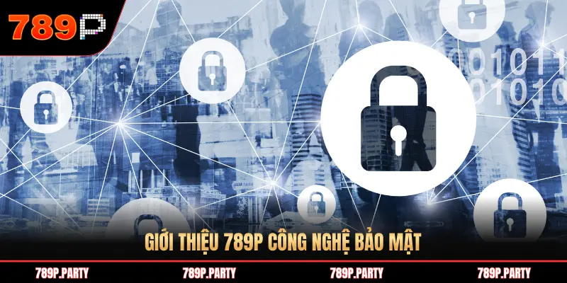 GIỚI THIỆU 789P CÔNG NGHỆ BẢO MẬT