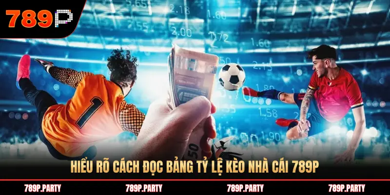 HIỂU RÕ CÁCH ĐỌC BẢNG TỶ LỆ KÈO NHÀ CÁI 789P