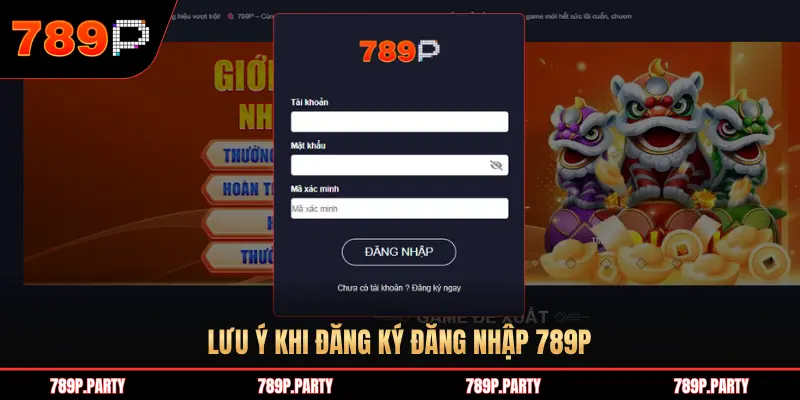 LƯU Ý KHI ĐĂNG KÝ ĐĂNG NHẬP 789P
