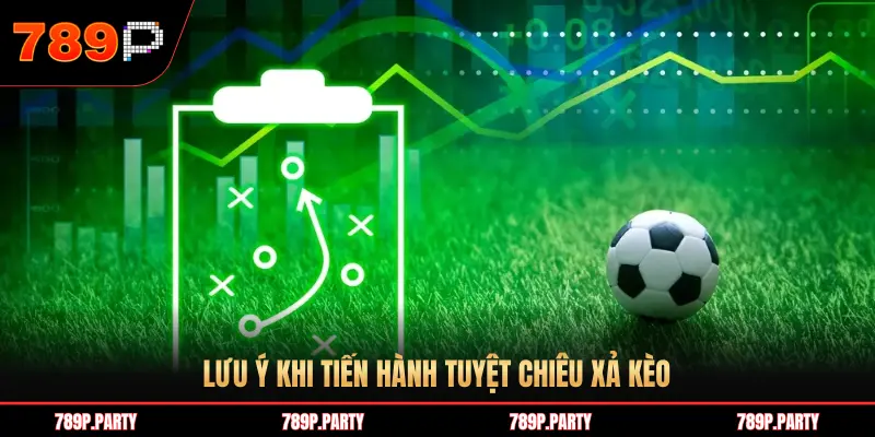 LƯU Ý KHI TIẾN HÀNH TUYỆT CHIÊU XẢ KÈO