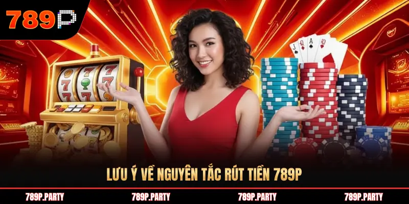 LƯU Ý VỀ NGUYÊN TẮC RÚT TIỀN 789P