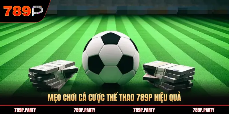 MẸO CHƠI CÁ CƯỢC THỂ THAO 789P HIỆU QUẢ