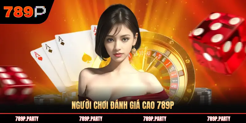 NGƯỜI CHƠI ĐÁNH GIÁ CAO 789P