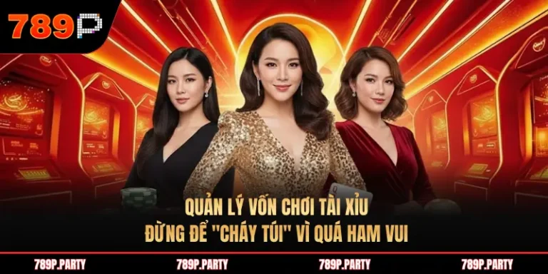 Quản lý vốn chơi Tài Xỉu: Đừng để "cháy túi" vì quá ham vui