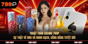 Thuật toán casino 789P: Sự thật về RNG và minh bạch, công bằng tuyệt đối